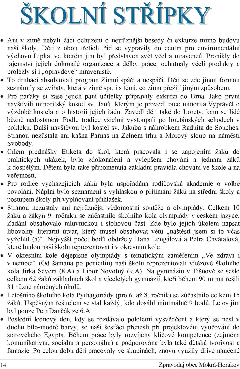 Pronikly do tajemství jejich dokonalé organizace a d lby práce, ochutnaly v elí produkty a prolezly si i opravdové mraveništ. To druháci absolvovali program Zimní spá i a nespá i.