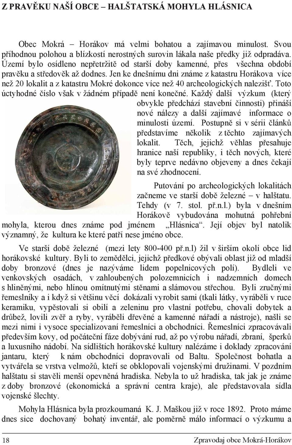 Jen ke dnešnímu dni známe z katastru Horákova více než 20 lokalit a z katastru Mokré dokonce více než 40 archeologických naleziš. Toto úctyhodné íslo však v žádném p ípad není kone né.