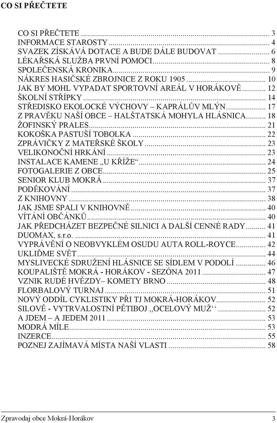 .. 17 Z PRAV KU NAŠÍ OBCE HALŠTATSKÁ MOHYLA HLÁSNICA... 18 ŽOFINSKÝ PRALES... 21 KOKOŠKA PASTUŠÍ TOBOLKA... 22 ZPRÁVI KY Z MATE SKÉ ŠKOLY... 23 VELIKONO NÍ HRKÁNÍ... 23 INSTALACE KAMENE U K ÍŽE.