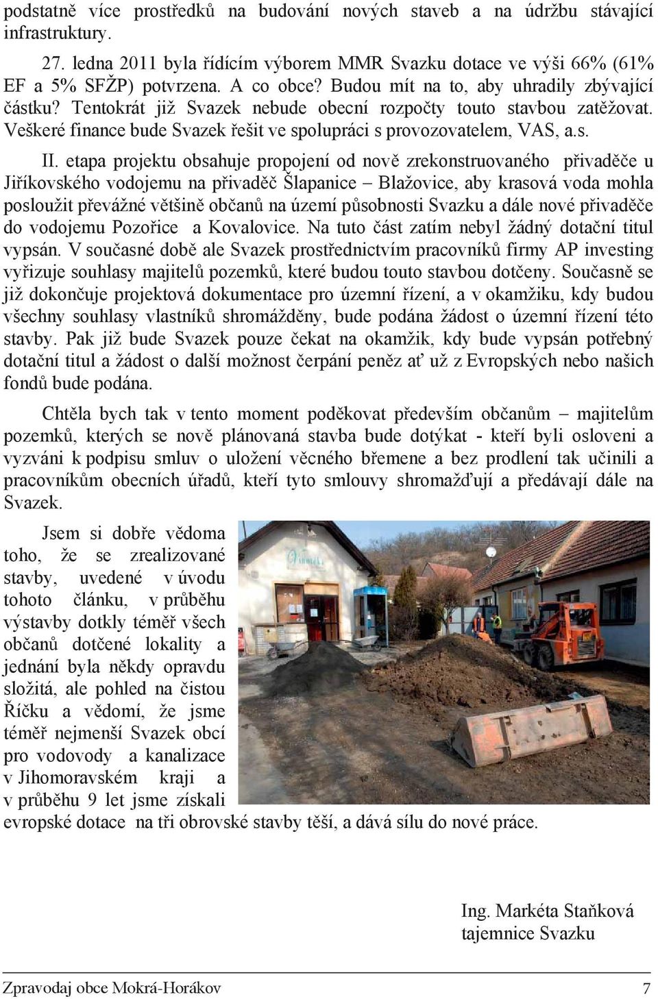 etapa projektu obsahuje propojení od nov zrekonstruovaného p ivad e u Ji íkovského vodojemu na p ivad Šlapanice Blažovice, aby krasová voda mohla posloužit p evážné v tšin ob an na území p sobnosti