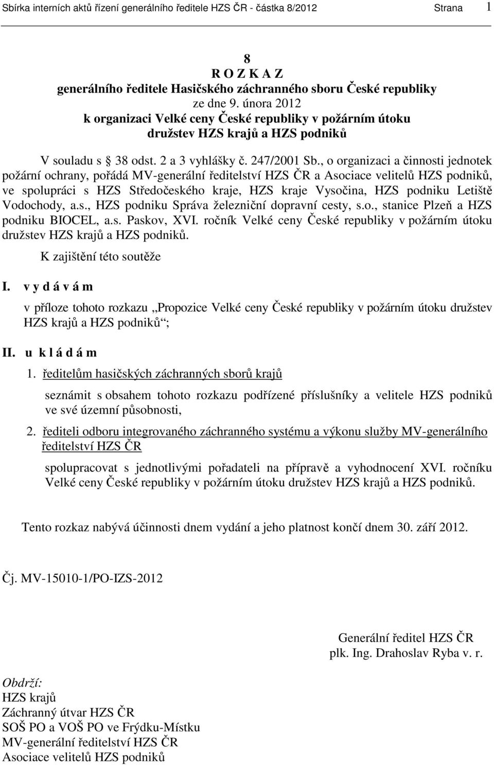 , o organizaci a činnosti jednotek požární ochrany, pořádá MV-generální ředitelství HZS ČR a Asociace velitelů HZS podniků, ve spolupráci s HZS Středočeského kraje, HZS kraje Vysočina, HZS podniku