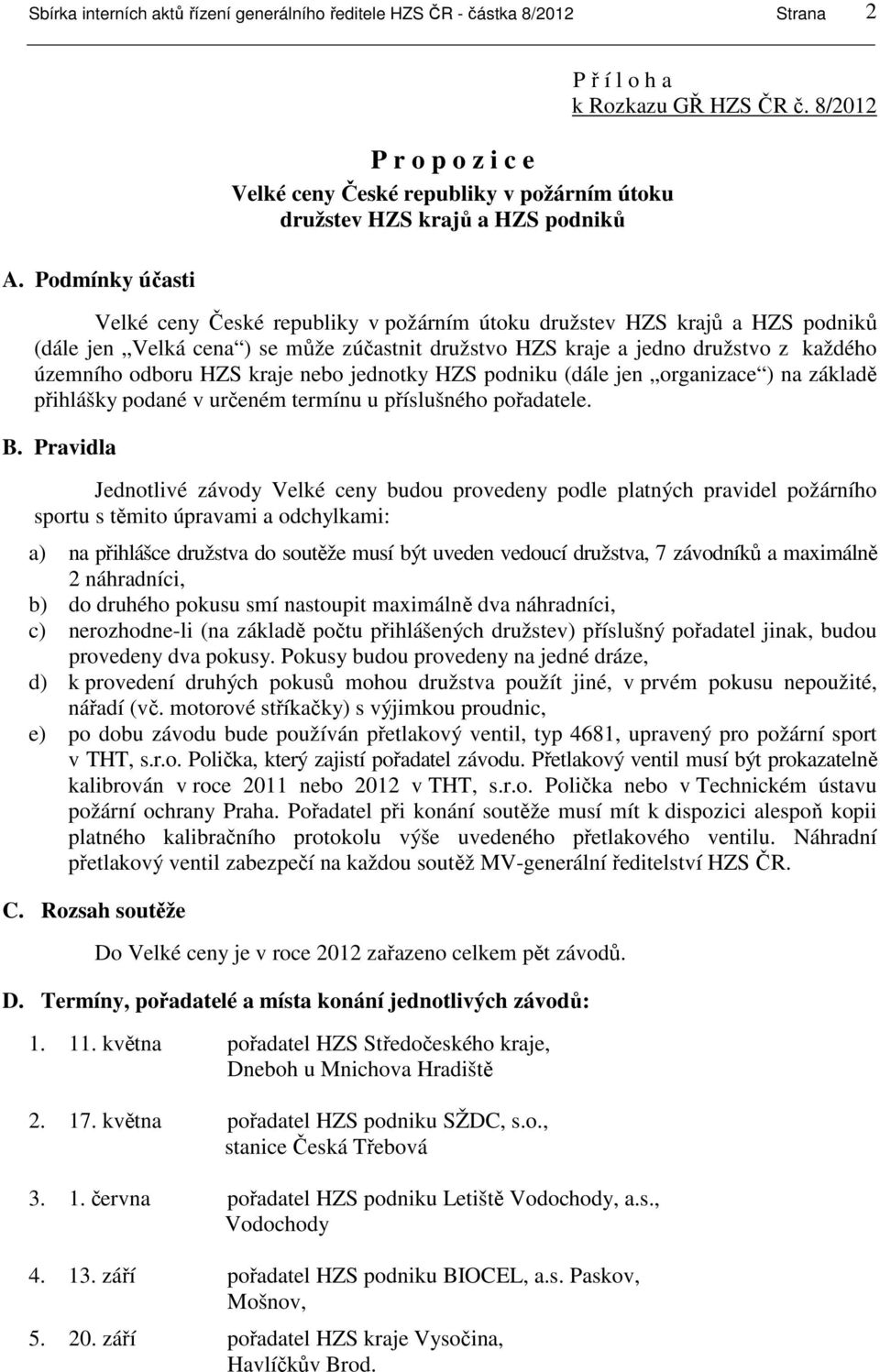 8/2012 Velké ceny České republiky v požárním útoku družstev HZS krajů a HZS podniků (dále jen Velká cena ) se může zúčastnit družstvo HZS kraje a jedno družstvo z každého územního odboru HZS kraje