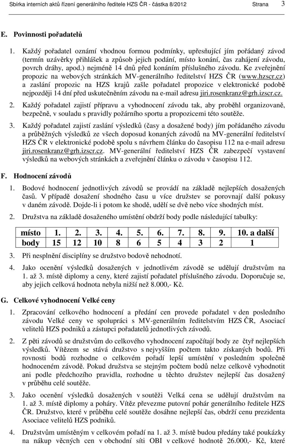 ) nejméně 14 dnů před konáním příslušného závodu. Ke zveřejnění propozic na webových stránkách MV-generálního ředitelství HZS ČR (www.hzscr.