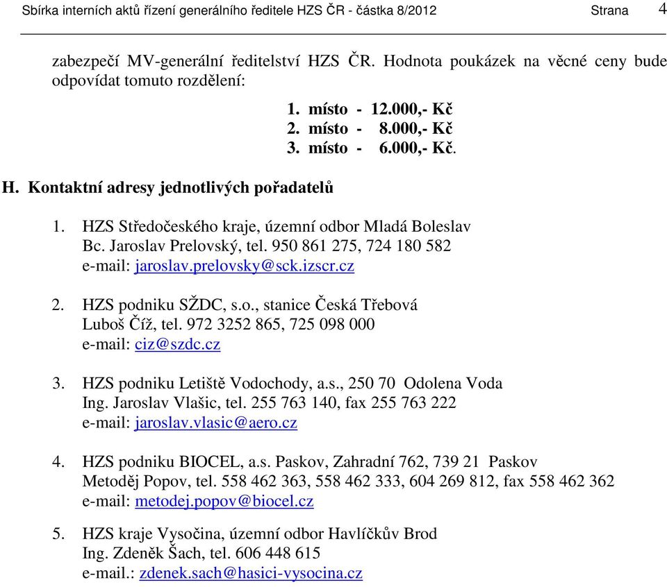 950 861 275, 724 180 582 e-mail: jaroslav.prelovsky@sck.izscr.cz 2. HZS podniku SŽDC, s.o., stanice Česká Třebová Luboš Číž, tel. 972 3252 865, 725 098 000 e-mail: ciz@szdc.cz 3.