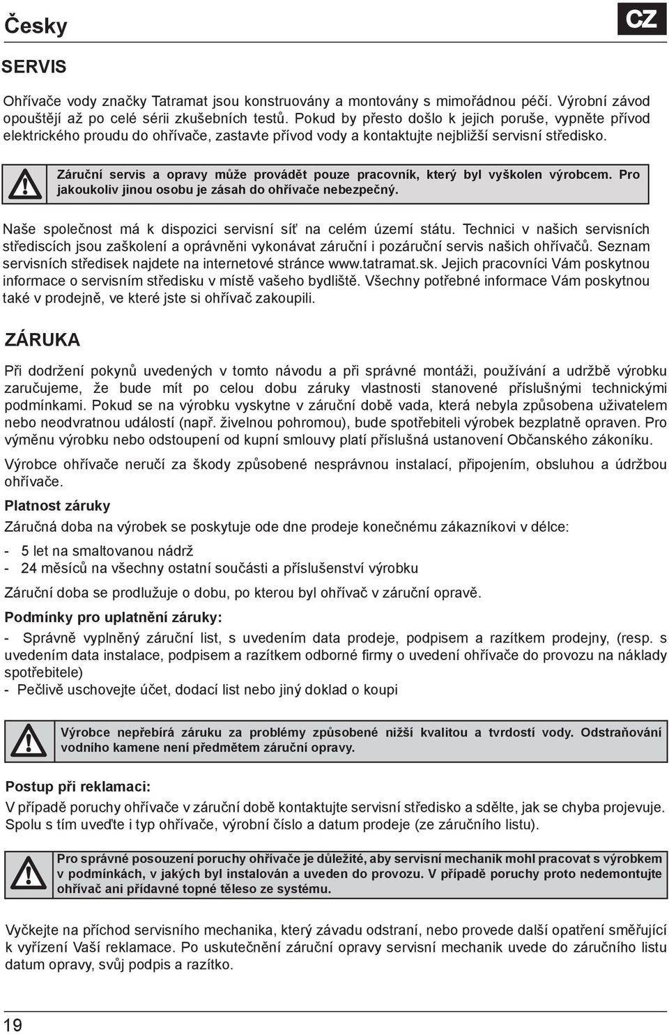 Záruční servis a opravy může provádět pouze pracovník, který byl vyškolen výrobcem. Pro jakoukoliv jinou osobu je zásah do ohřívače nebezpečný.