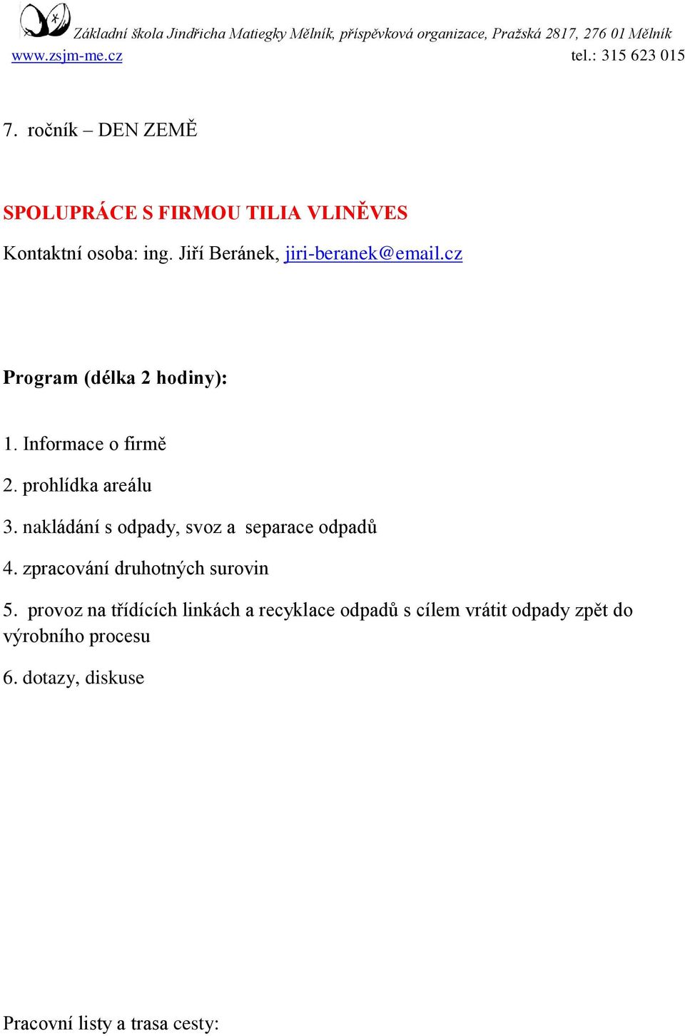 cz Program (délka 2 hodiny): 1. Informace o firmě 2. prohlídka areálu 3. nakládání s odpady, svoz a separace odpadů 4.