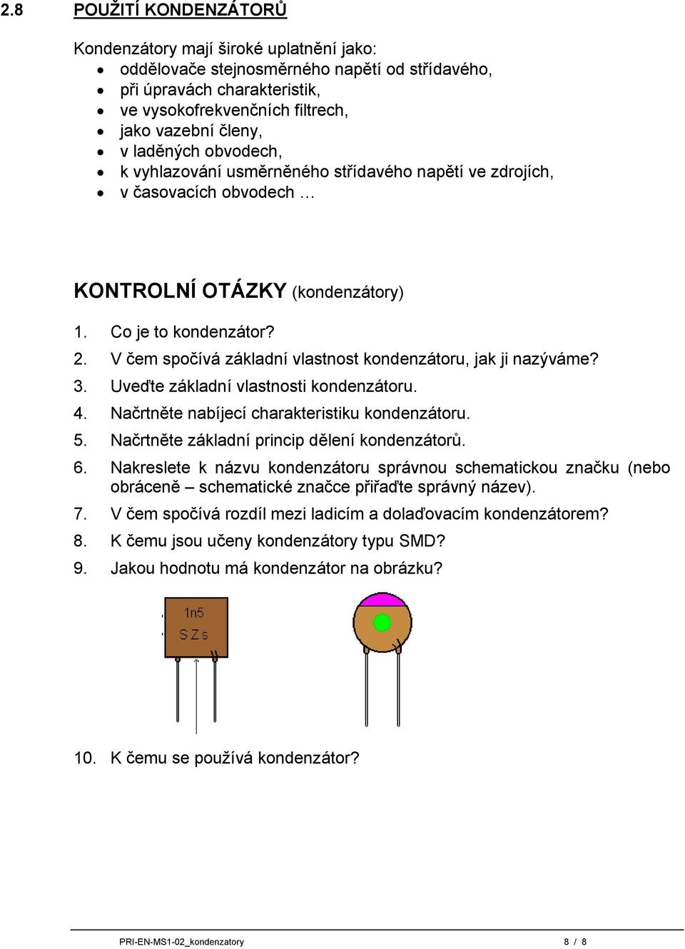 V čem spočívá základní vlastnost kondenzátoru, jak ji nazýváme? 3. Uveďte základní vlastnosti kondenzátoru. 4. Načrtněte nabíjecí charakteristiku kondenzátoru. 5.