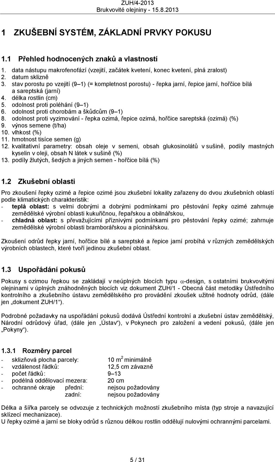 odolnost proti chorobám a škůdcům (9 1) 8. odolnost proti vyzimování - řepka ozimá, řepice ozimá, hořčice sareptská (ozimá) (%) 9. výnos semene (t/ha) 10. vlhkost (%) 11. hmotnost tisíce semen (g) 12.
