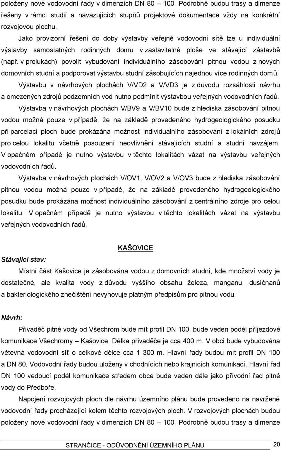 v prolukách) povolit vybudování individuálního zásobování pitnou vodou z nových domovních studní a podporovat výstavbu studní zásobujících najednou více rodinných domů.