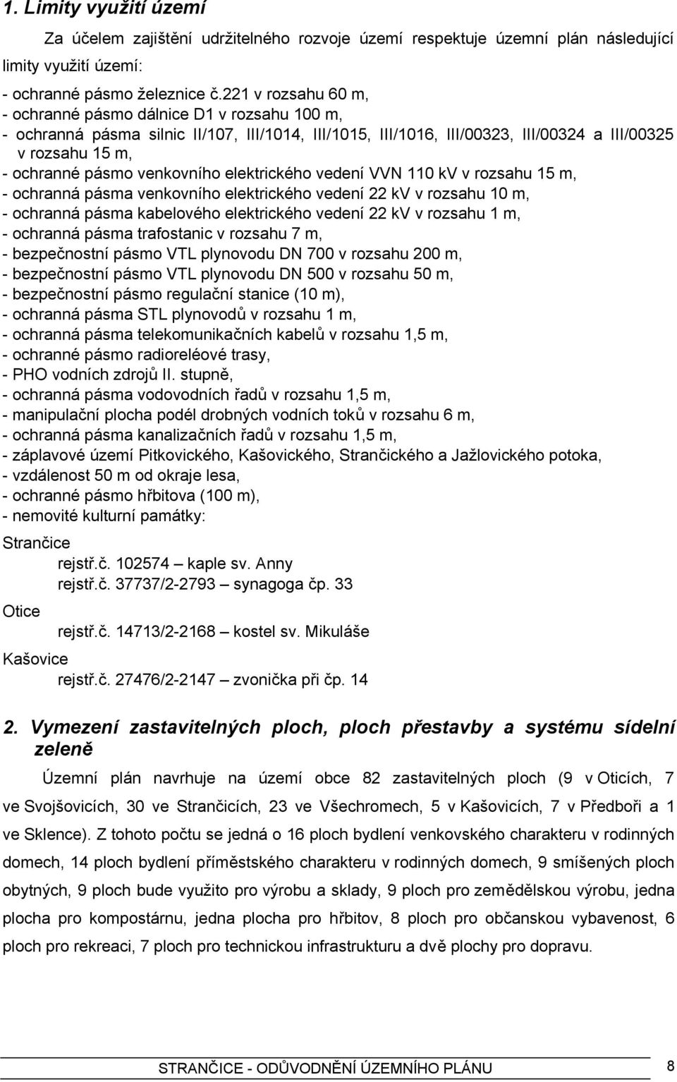 venkovního elektrického vedení VVN 110 kv v rozsahu 15 m, - ochranná pásma venkovního elektrického vedení 22 kv v rozsahu 10 m, - ochranná pásma kabelového elektrického vedení 22 kv v rozsahu 1 m, -