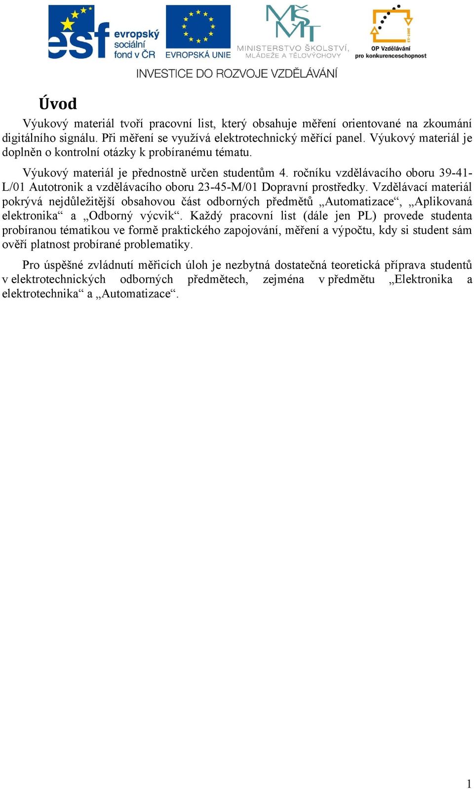 ročníku vzdělávacího oboru 39-41- L/01 Autotronik a vzdělávacího oboru 23-45-M/01 Dopravní prostředky.