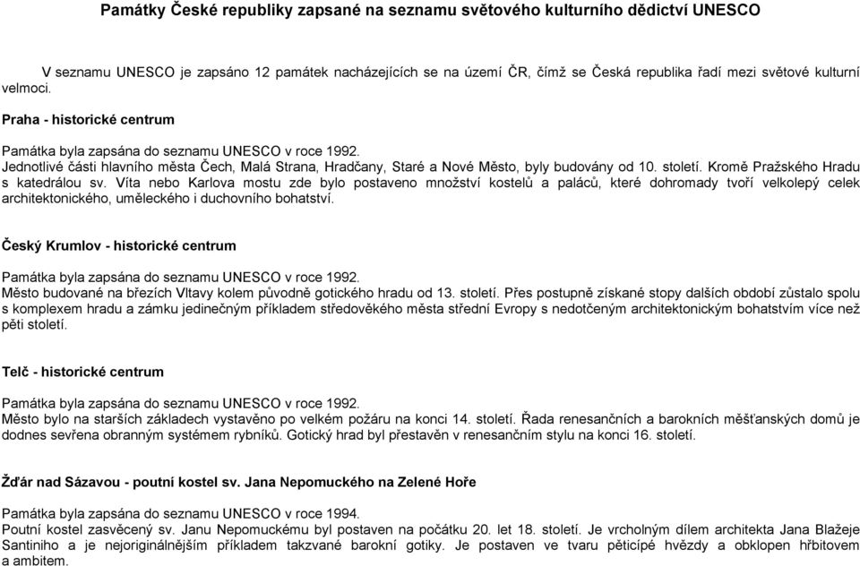 Kromě Pražského Hradu s katedrálou sv. Víta nebo Karlova mostu zde bylo postaveno množství kostelů a paláců, které dohromady tvoří velkolepý celek architektonického, uměleckého i duchovního bohatství.