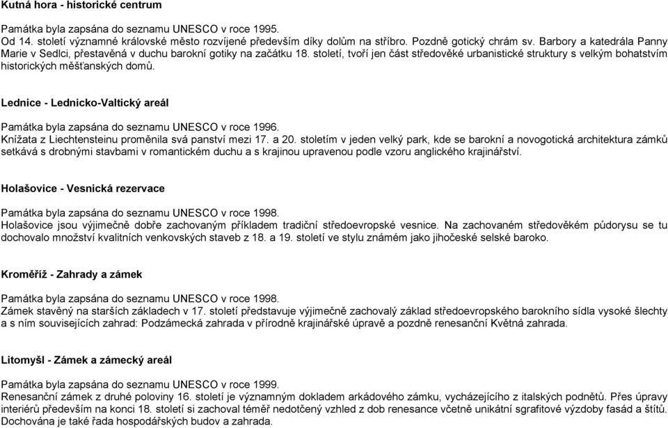 Lednice - Lednicko-Valtický areál Památka byla zapsána do seznamu UNESCO v roce 1996. Knížata z Liechtensteinu proměnila svá panství mezi 17. a 20.