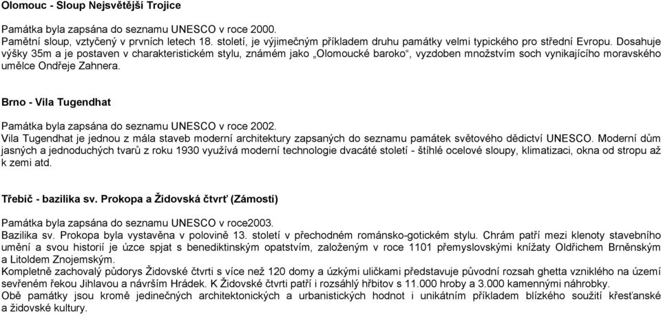 Dosahuje výšky 35m a je postaven v charakteristickém stylu, známém jako Olomoucké baroko, vyzdoben množstvím soch vynikajícího moravského umělce Ondřeje Zahnera.