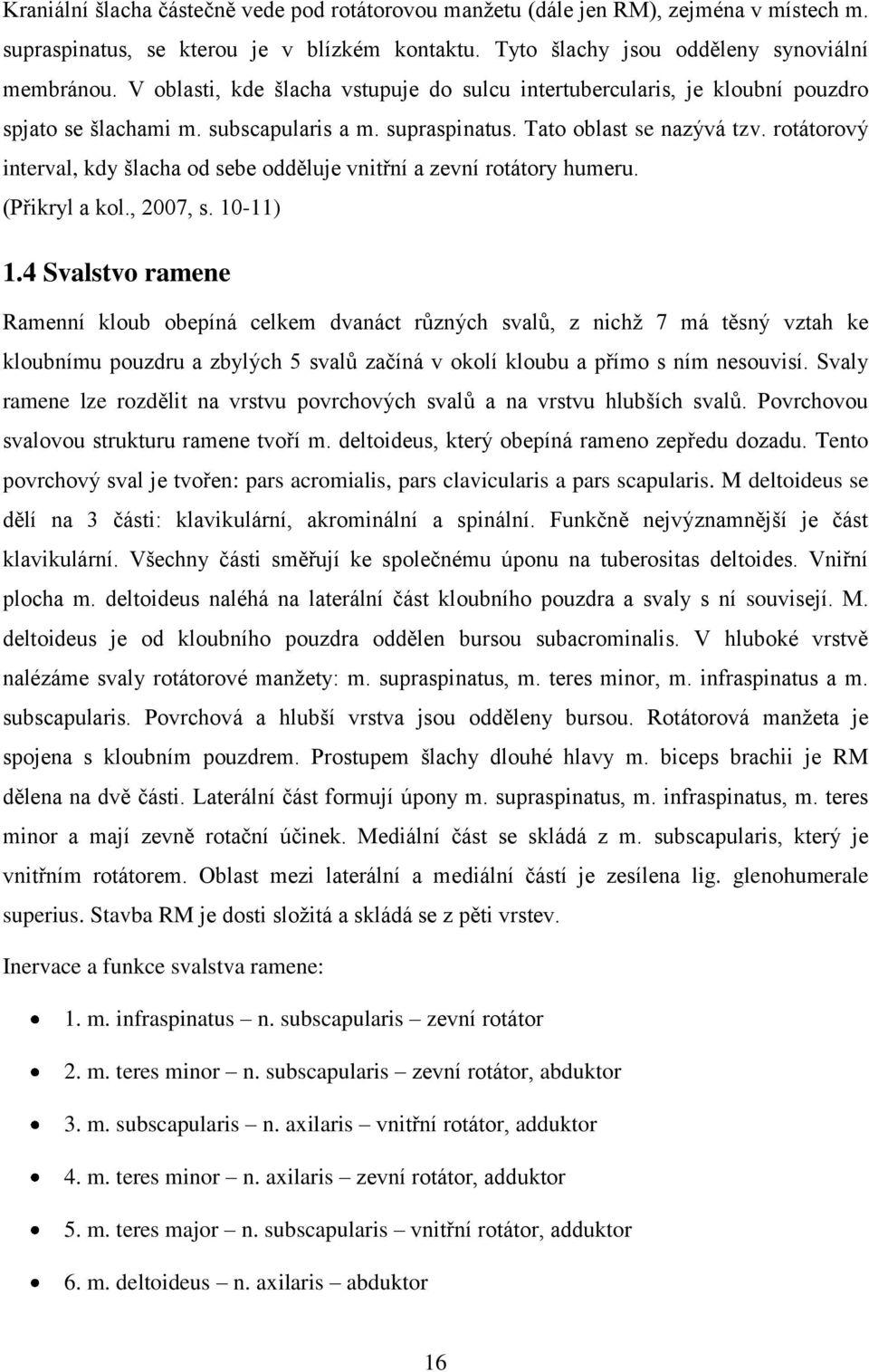rotátorový interval, kdy šlacha od sebe odděluje vnitřní a zevní rotátory humeru. (Přikryl a kol., 27, s. 1-11) 1.