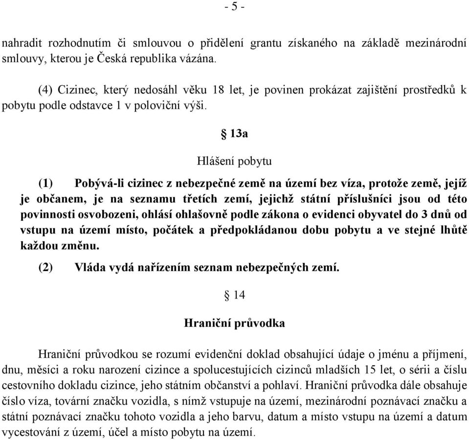 13a Hlášení pobytu (1) Pobývá-li cizinec z nebezpečné země na území bez víza, protože země, jejíž je občanem, je na seznamu třetích zemí, jejichž státní příslušníci jsou od této povinnosti