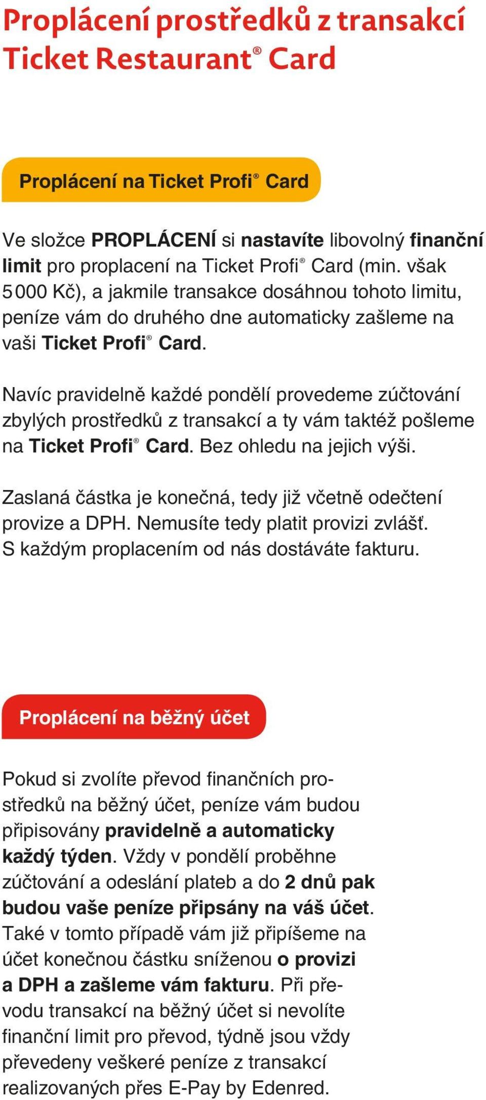 Navíc pravidelně každé pondělí provedeme zúčtování zbylých prostředků z transakcí a ty vám taktéž pošleme na Ticket Profi Card. Bez ohledu na jejich výši.