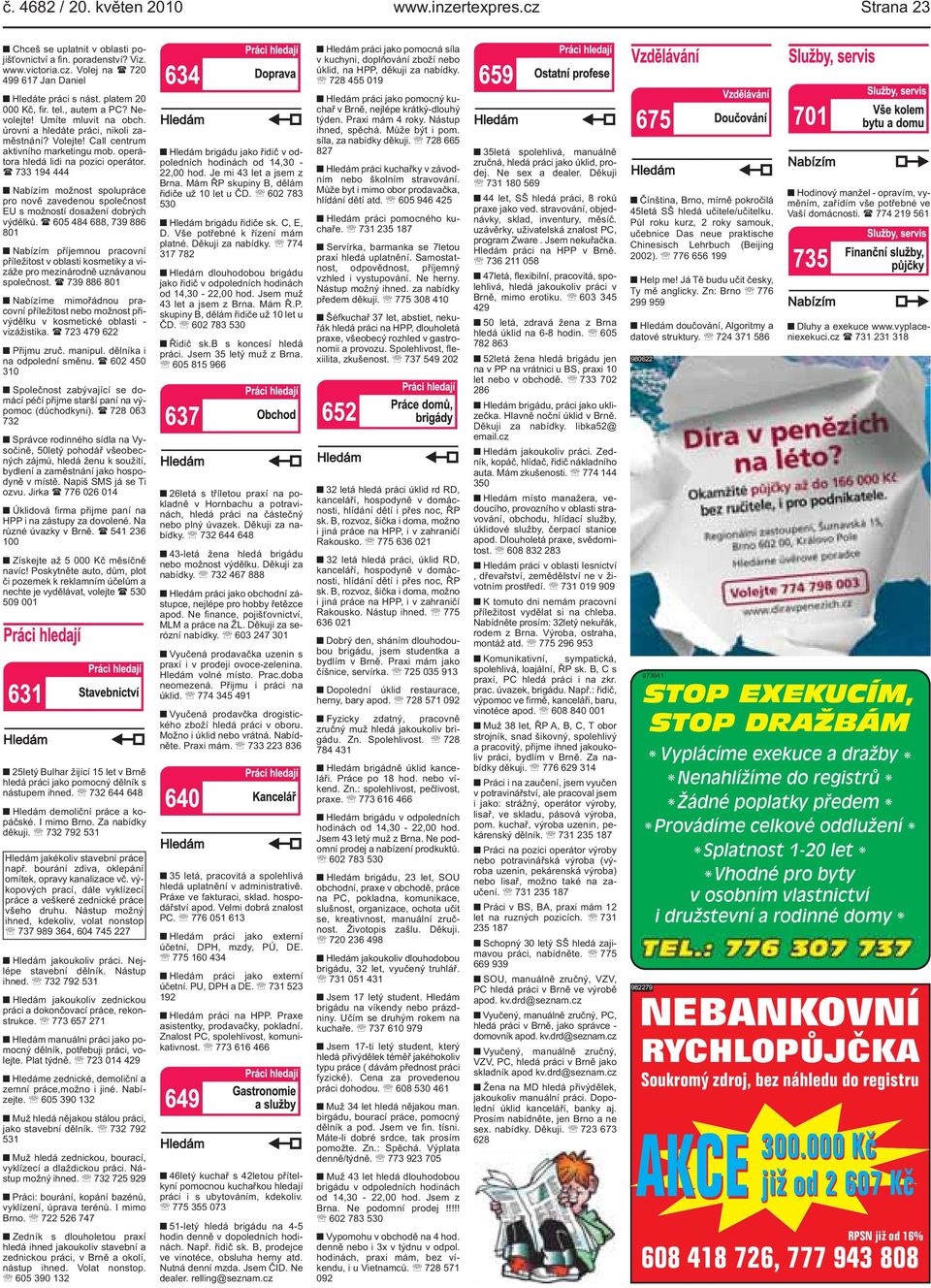 Call centrum aktivního marketingu mob operátora hledá lidi na pozici operátor ( 733 194 444 Nabízím možnost spolupráce pro nově zavedenou společnost EU s možností dosažení dobrých výdělků ( 605 484