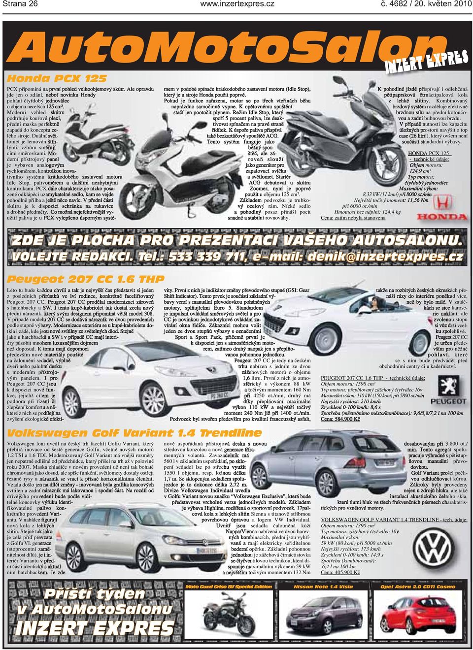 vzhůru směřujícími směrovkami Moderní přístrojový panel je vybaven analogovým rychloměrem, kontrolkou inovativního systému krátkodobého zastavení motoru Idle Stop, palivoměrem a dalšími nezbytnými