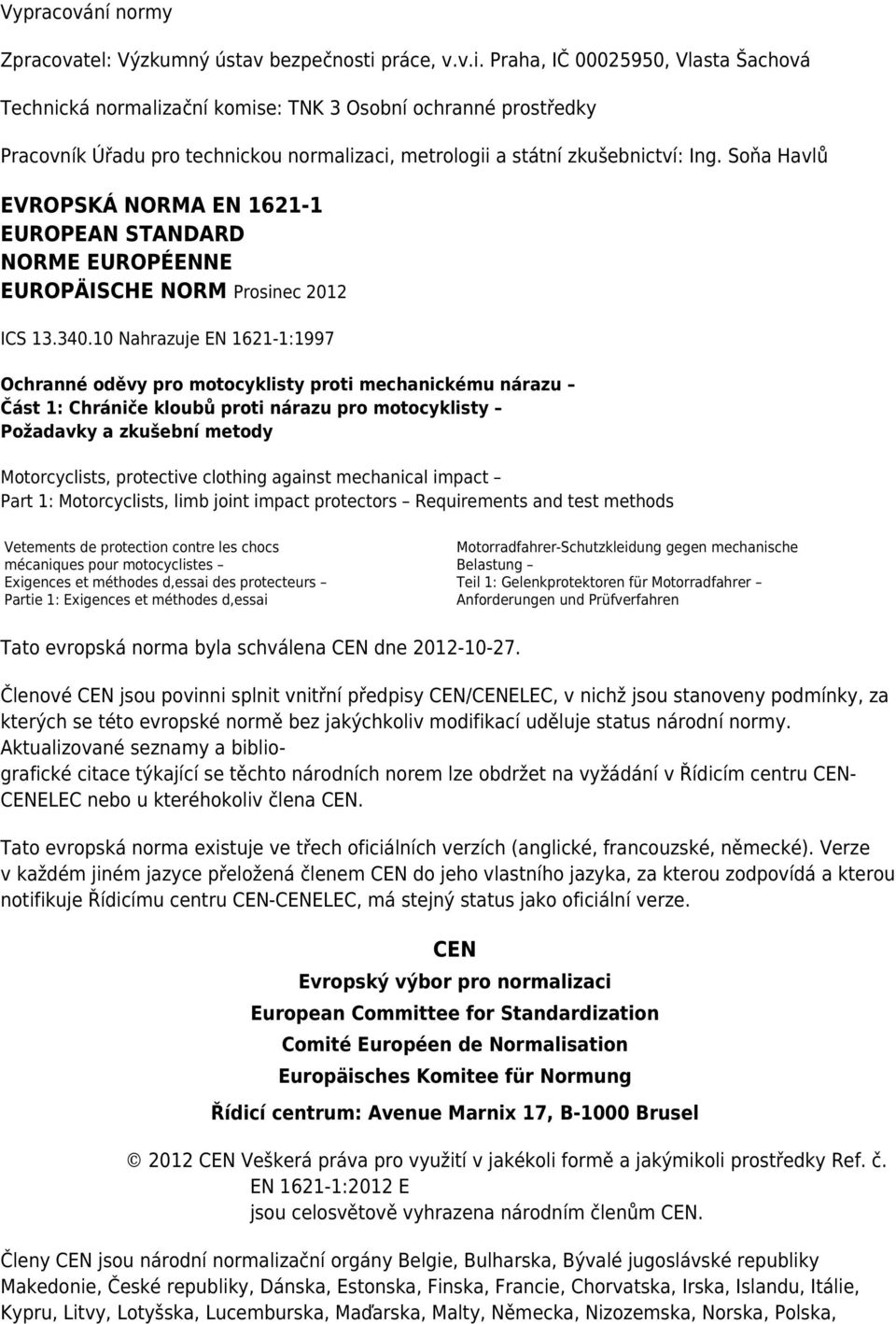 Soňa Havlů EVROPSKÁ NORMA EN 1621-1 EUROPEAN STANDARD NORME EUROPÉENNE EUROPÄISCHE NORM Prosinec 2012 ICS 13.340.