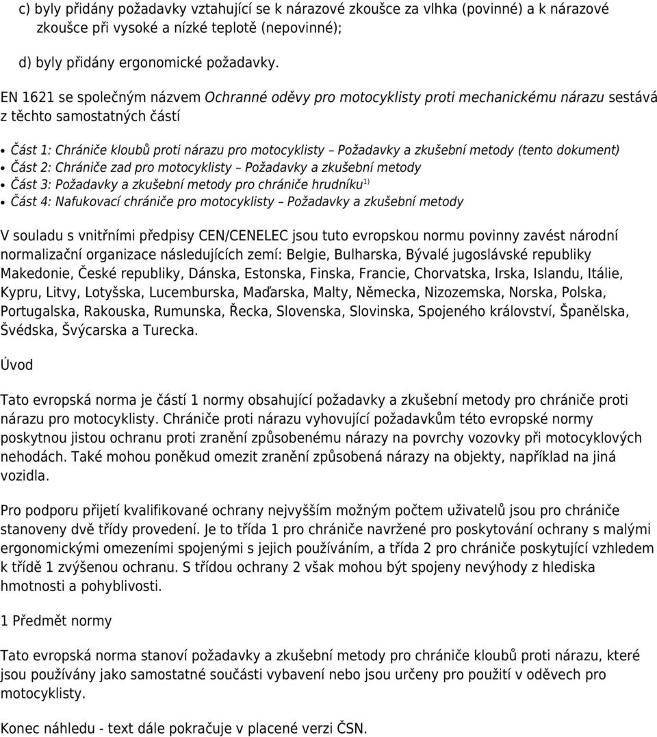 metody (tento dokument) Část 2: Chrániče zad pro motocyklisty Požadavky a zkušební metody Část 3: Požadavky a zkušební metody pro chrániče hrudníku 1) Část 4: Nafukovací chrániče pro motocyklisty