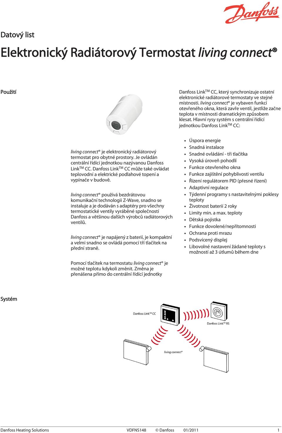 Hlavní rysy systém s centrální řídící jednotkou Danfoss Link TM CC: living connect je elektronický radiátorový termostat pro obytné prostory.