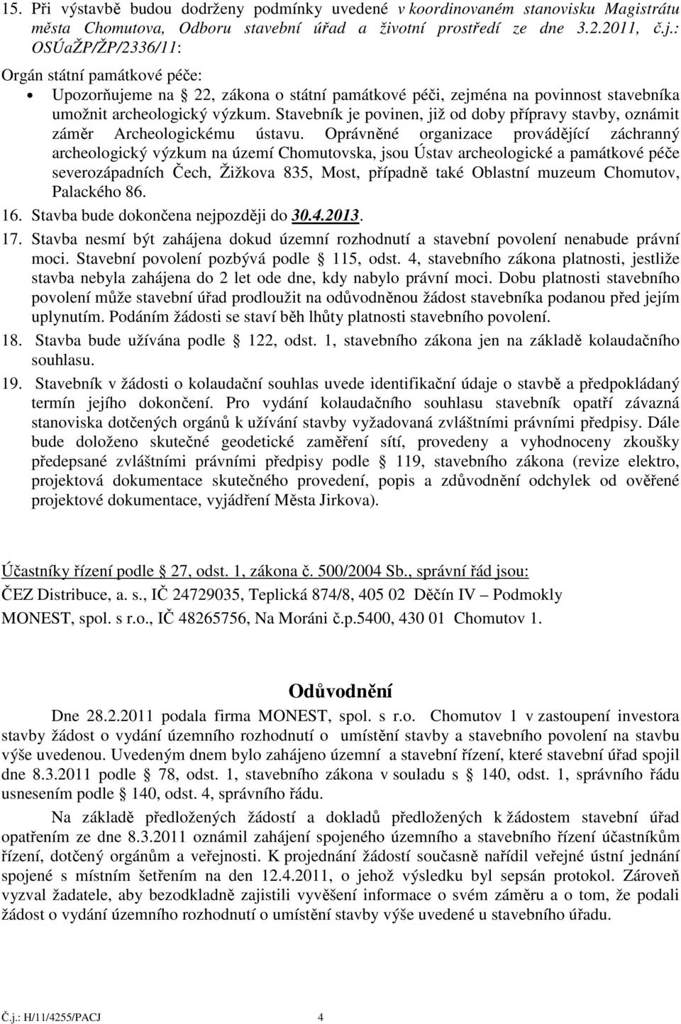 Stavebník je povinen, již od doby přípravy stavby, oznámit záměr Archeologickému ústavu.