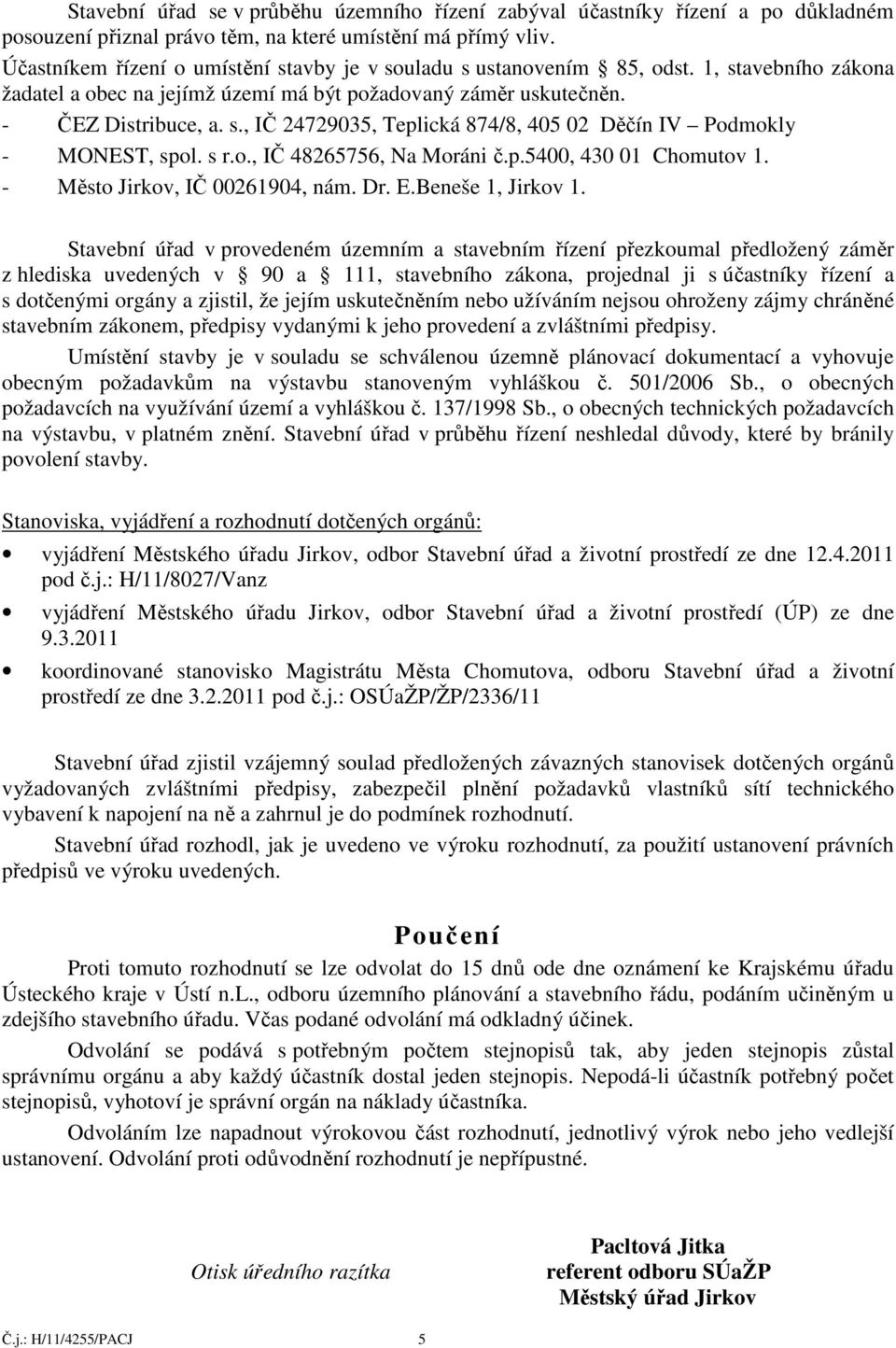 s r.o., IČ 48265756, Na Moráni č.p.5400, 430 01 Chomutov 1. - Město Jirkov, IČ 00261904, nám. Dr. E.Beneše 1, Jirkov 1.