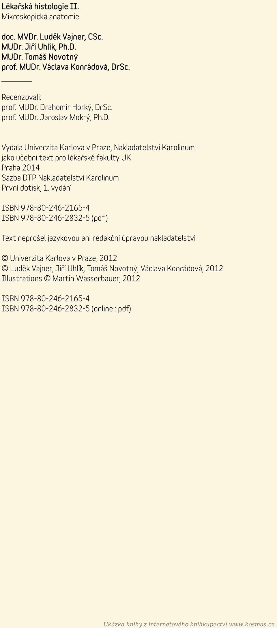 vydání ISBN 978-80-246-2165-4 ISBN 978-80-246-2832-5 (pdf ) Text neprošel jazykovou ani redakční úpravou nakladatelství Univerzita Karlova v Praze, 2012 Luděk Vajner, Jiří Uhlík, Tomáš Novotný,