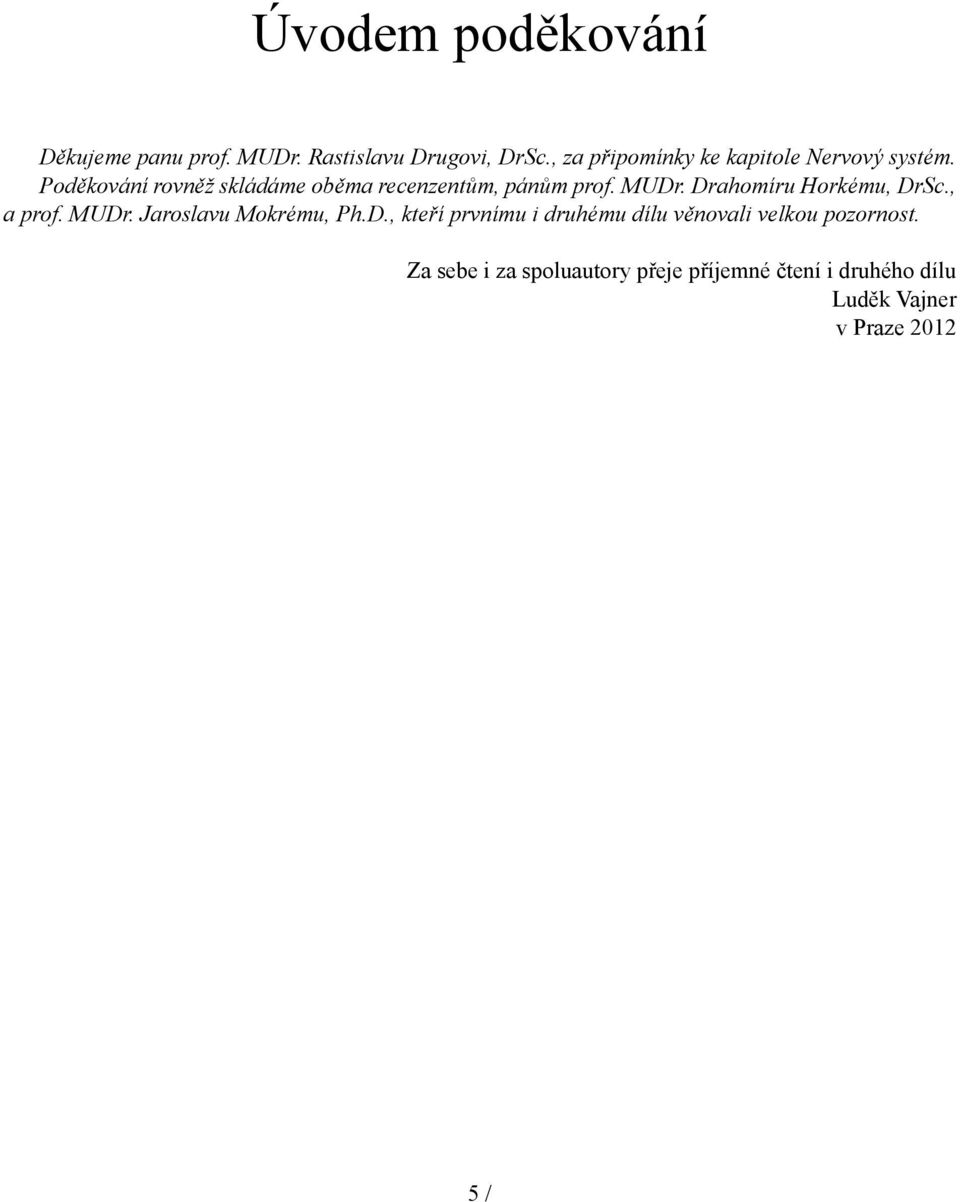 Poděkování rovněž skládáme oběma recenzentům, pánům prof. MUDr. Drahomíru Horkému, DrSc., a prof.