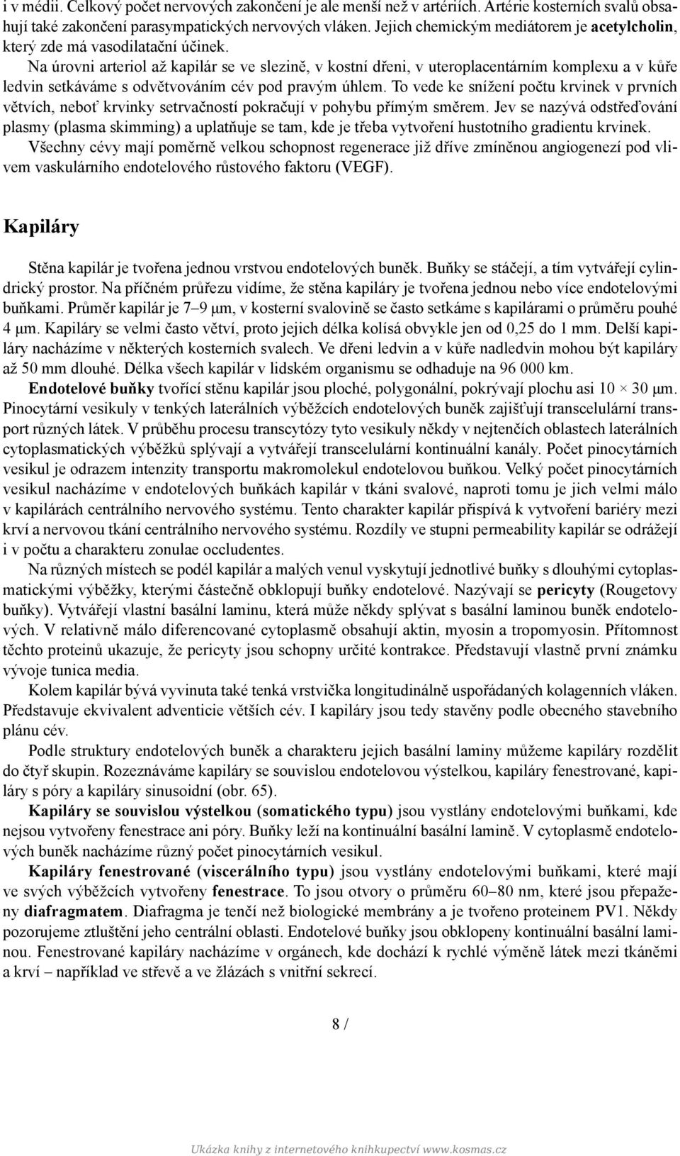 Na úrovni arteriol až kapilár se ve slezině, v kostní dřeni, v uteroplacentárním komplexu a v kůře ledvin setkáváme s odvětvováním cév pod pravým úhlem.