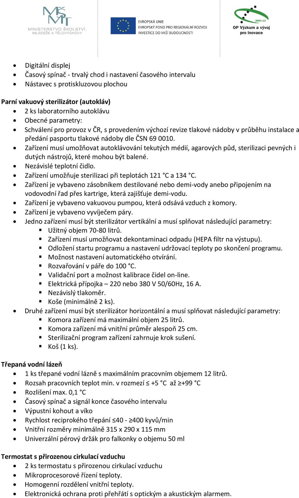 Zařízení musí umožňovat autoklávování tekutých médií, agarových půd, sterilizaci pevných i dutých nástrojů, které mohou být balené. Nezávislé teplotní čidlo.