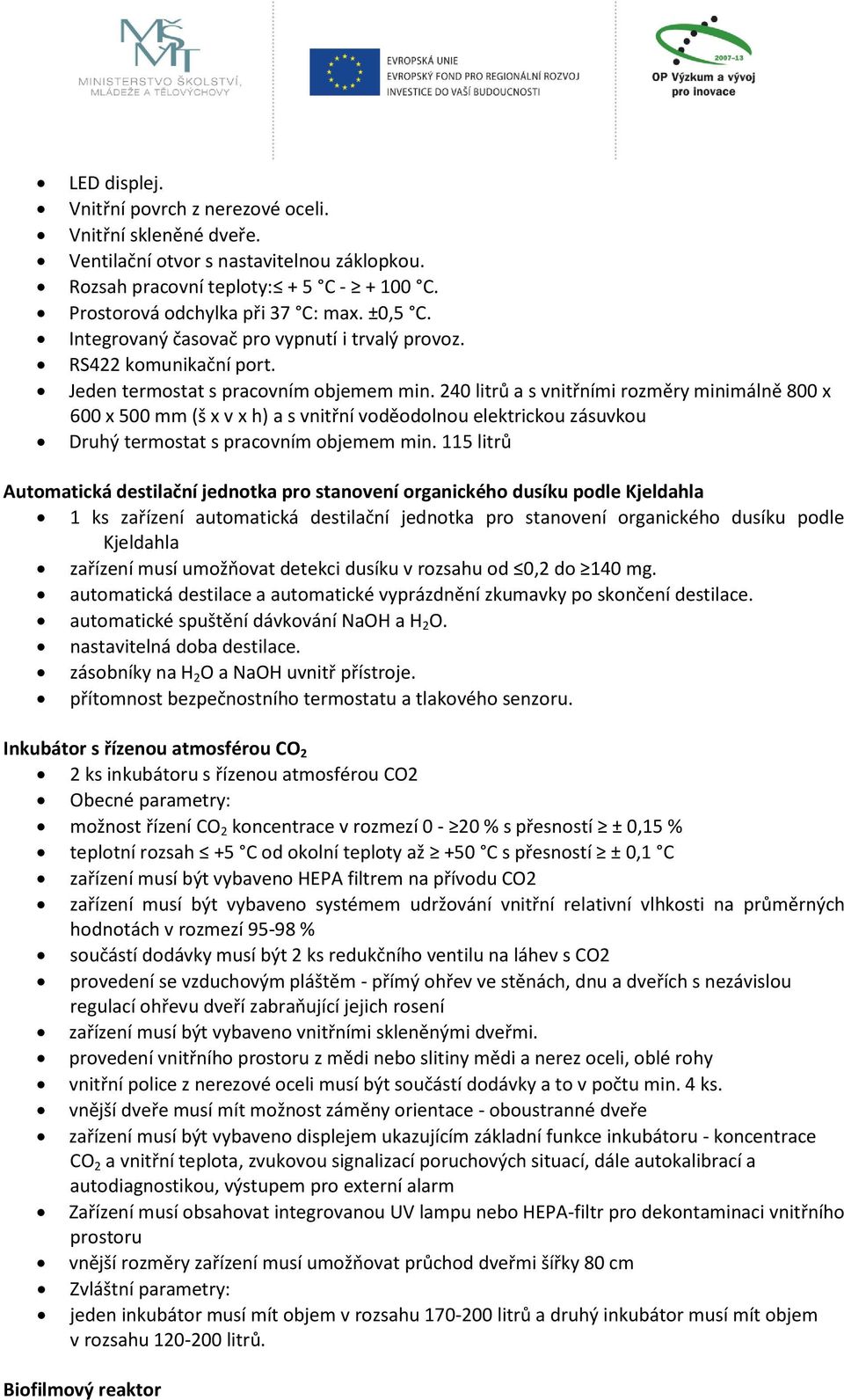 240 litrů a s vnitřními rozměry minimálně 800 x 600 x 500 mm (š x v x h) a s vnitřní voděodolnou elektrickou zásuvkou Druhý termostat s pracovním objemem min.