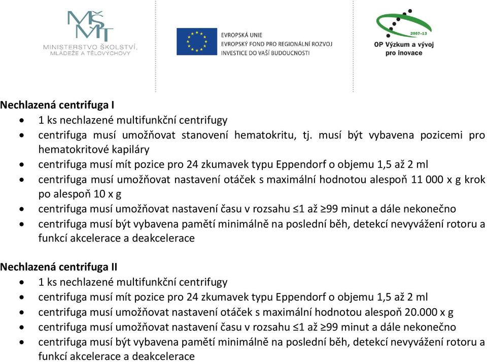 alespoň 11 000 x g krok po alespoň 10 x g centrifuga musí umožňovat nastavení času v rozsahu 1 až 99 minut a dále nekonečno centrifuga musí být vybavena pamětí minimálně na poslední běh, detekcí