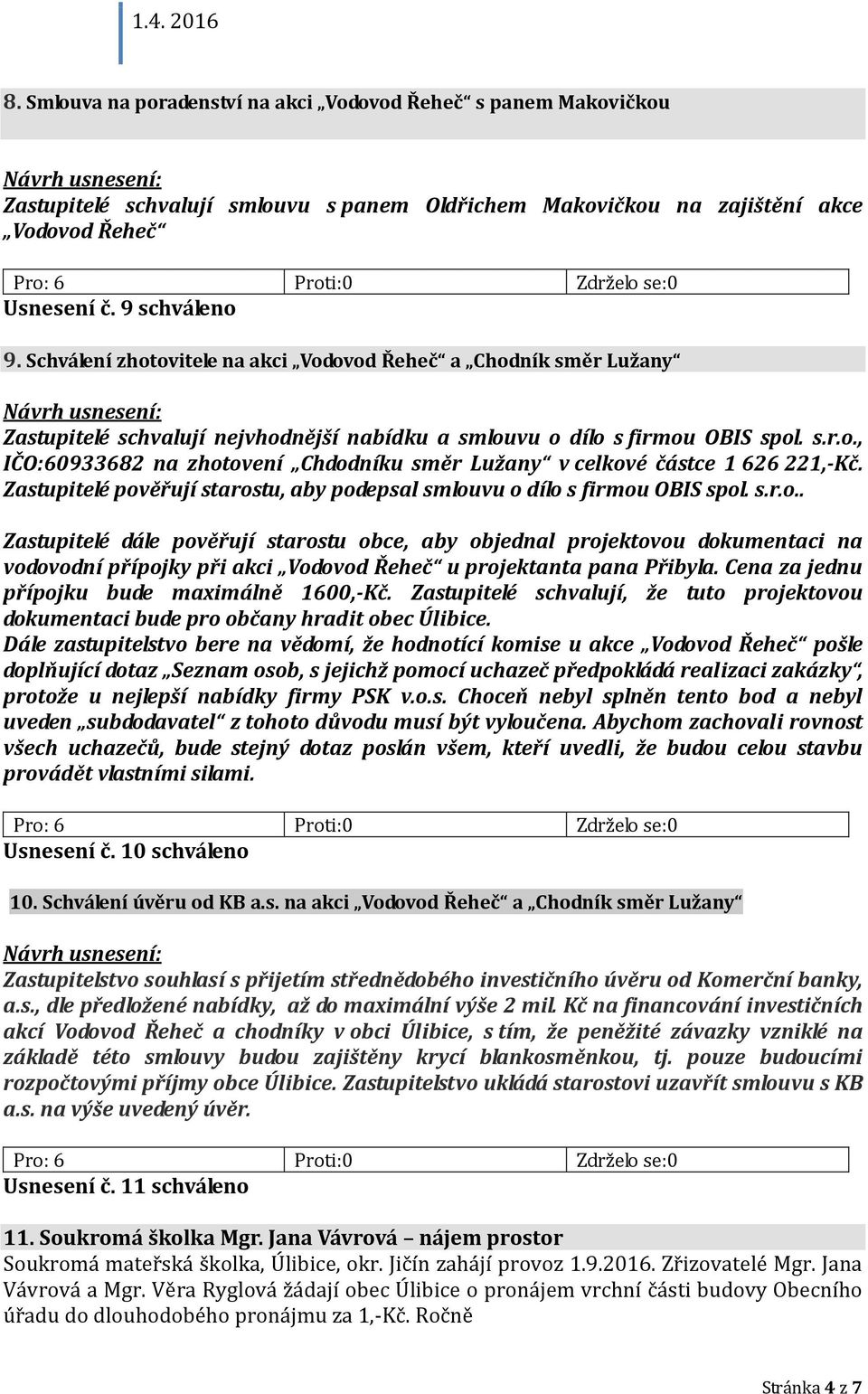 Zastupitelé pověřují starostu, aby podepsal smlouvu o dílo s firmou OBIS spol. s.r.o.. Zastupitelé dále pověřují starostu obce, aby objednal projektovou dokumentaci na vodovodní přípojky při akci Vodovod Řeheč u projektanta pana Přibyla.