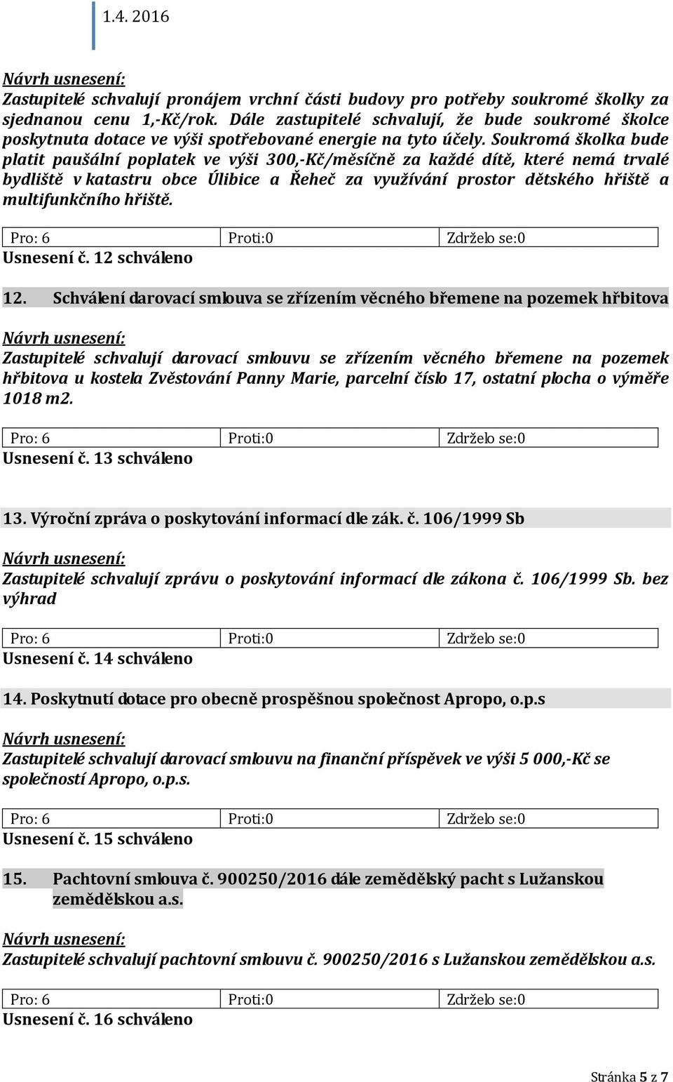 Soukromá školka bude platit paušální poplatek ve výši 300,-Kč/měsíčně za každé dítě, které nemá trvalé bydliště v katastru obce Úlibice a Řeheč za využívání prostor dětského hřiště a multifunkčního