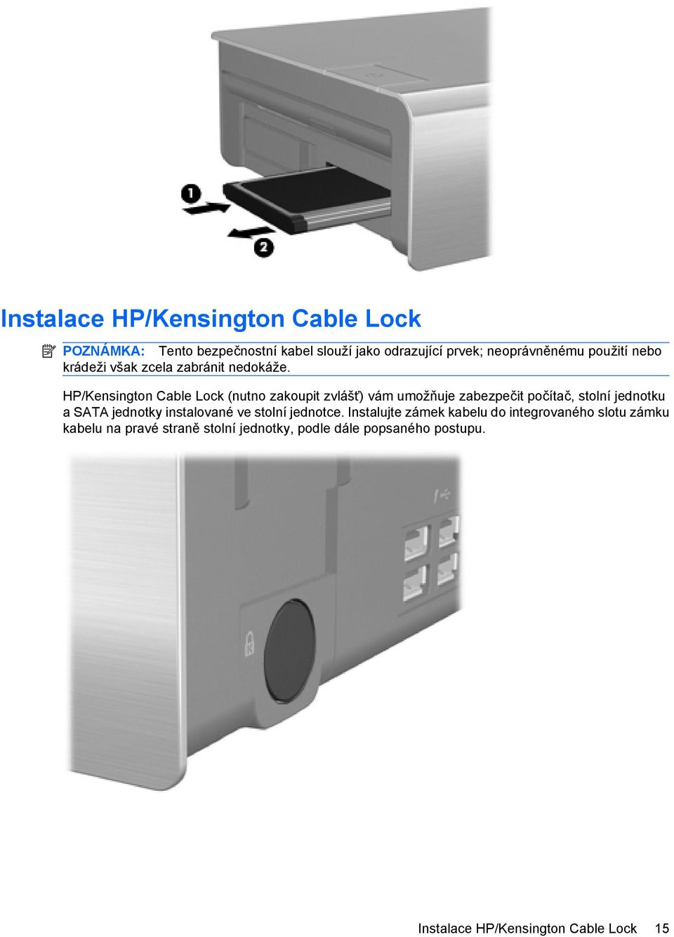 HP/Kensington Cable Lock (nutno zakoupit zvlášť) vám umožňuje zabezpečit počítač, stolní jednotku a SATA jednotky