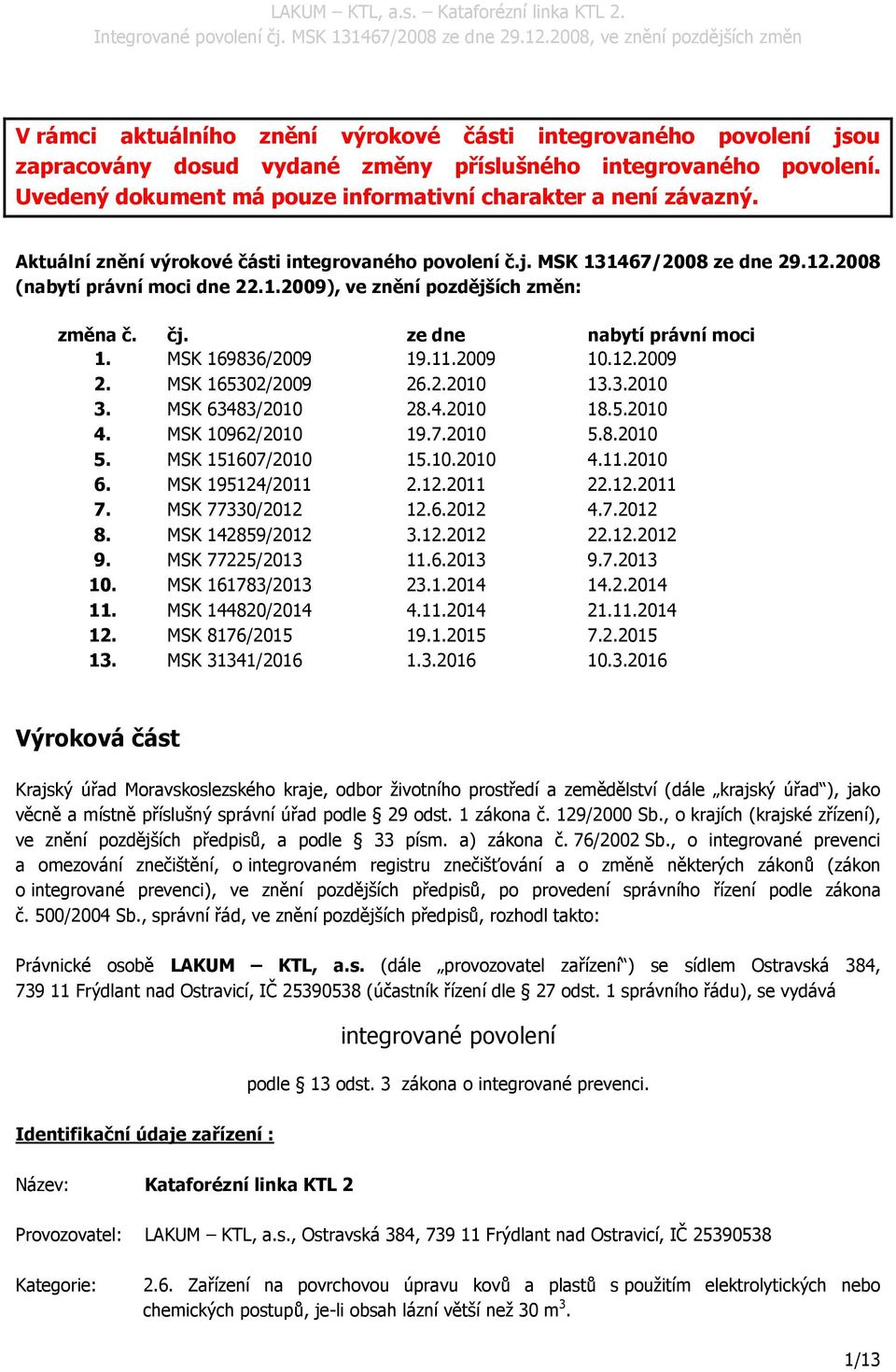 MSK 169836/2009 19.11.2009 10.12.2009 2. MSK 165302/2009 26.2.2010 13.3.2010 3. MSK 63483/2010 28.4.2010 18.5.2010 4. MSK 10962/2010 19.7.2010 5.8.2010 5. MSK 151607/2010 15.10.2010 4.11.2010 6.