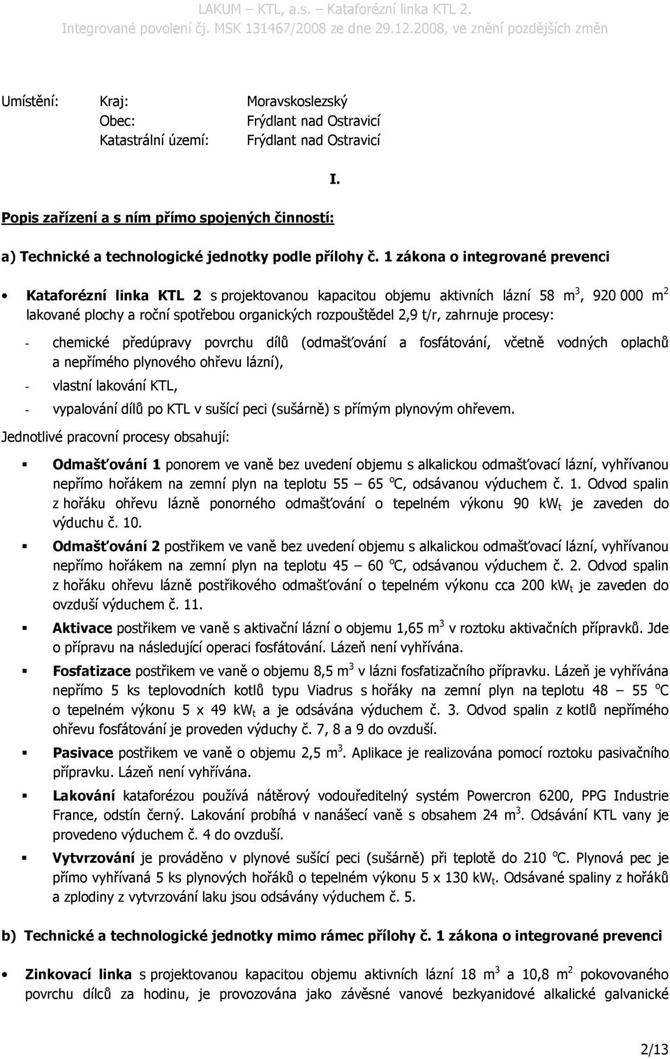 1 zákona o integrované prevenci Kataforézní linka KTL 2 s projektovanou kapacitou objemu aktivních lázní 58 m 3, 920 000 m 2 lakované plochy a roční spotřebou organických rozpouštědel 2,9 t/r,