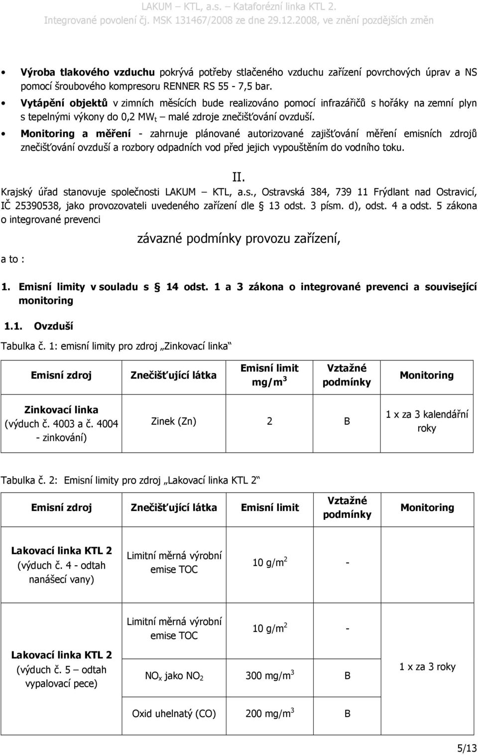 Monitoring a měření - zahrnuje plánované autorizované zajišťování měření emisních zdrojů znečišťování ovzduší a rozbory odpadních vod před jejich vypouštěním do vodního toku. II.