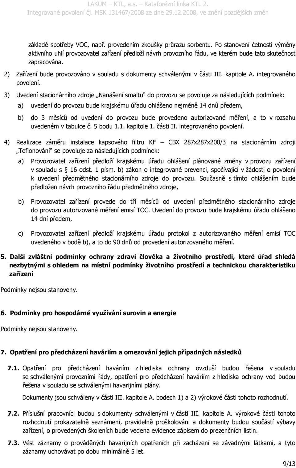 2) Zařízení bude provozováno v souladu s dokumenty schválenými v části III. kapitole A. integrovaného povolení.