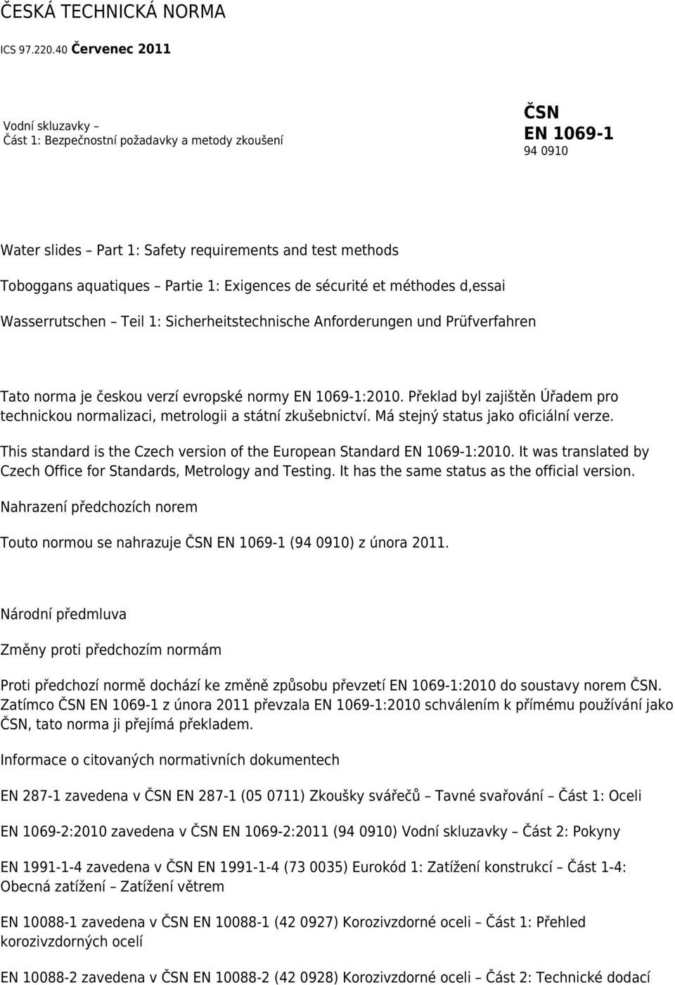 Wasserrutschen Teil 1: Sicherheitstechnische Anforderungen und Prüfverfahren Tato norma je českou verzí evropské normy EN 1069-1:2010.