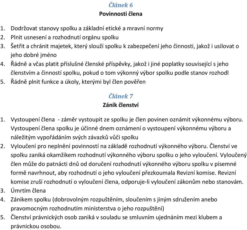 Řádně a včas platit příslušné členské příspěvky, jakož i jiné poplatky související s jeho členstvím a činností spolku, pokud o tom výkonný výbor spolku podle stanov rozhodl 5.