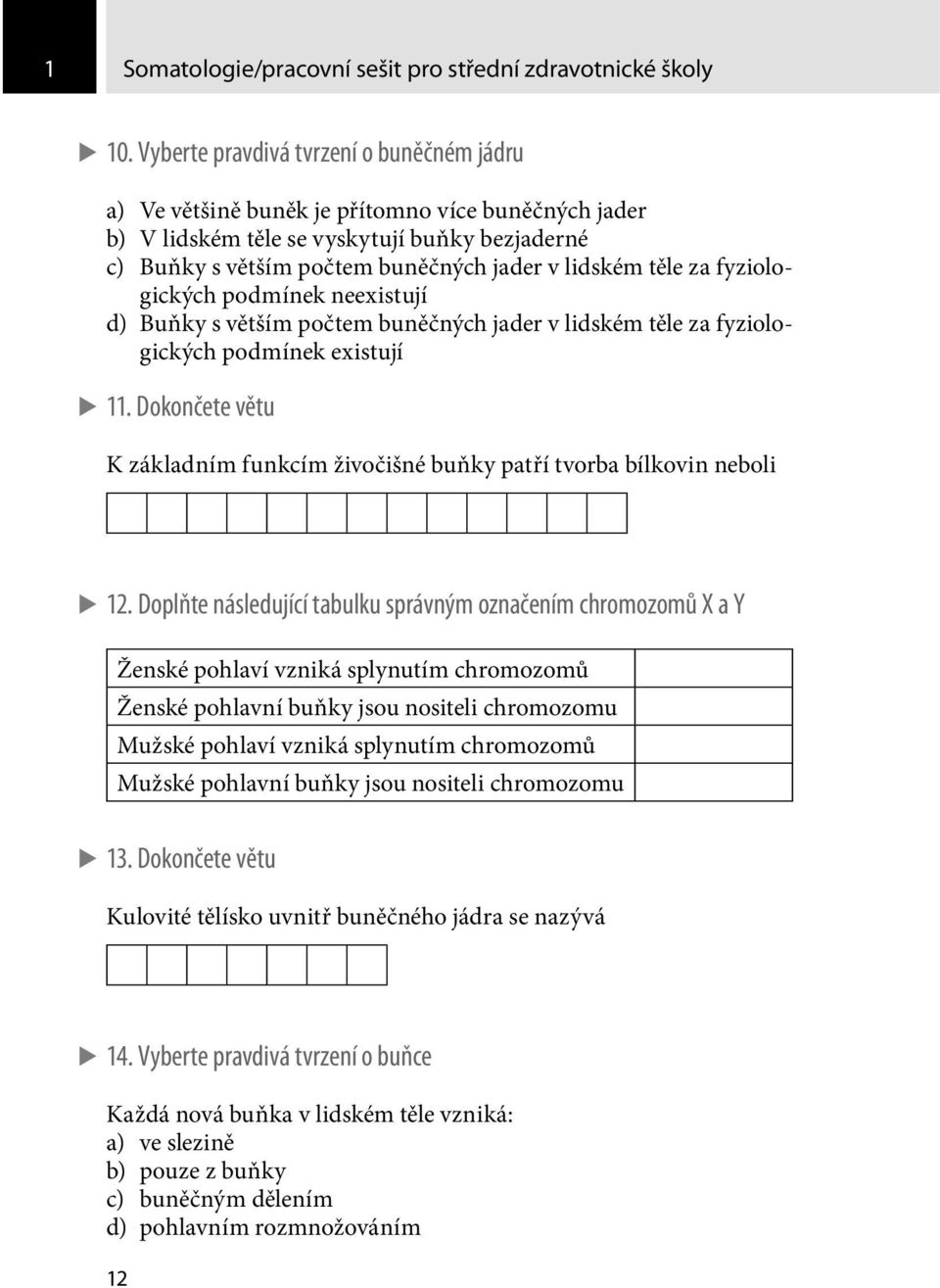 za fyziologických podmínek neexistují d) Buňky s větším počtem buněčných jader v lidském těle za fyziologických podmínek existují 11.