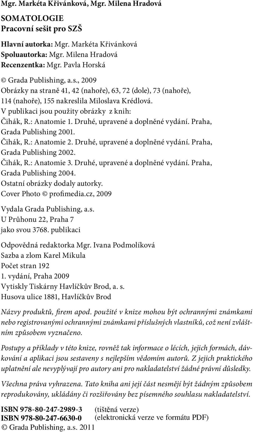 V publikaci jsou použity obrázky z knih: Čihák, R.: Anatomie 1. Druhé, upravené a doplněné vydání. Praha, Grada Publishing 2001. Čihák, R.: Anatomie 2. Druhé, upravené a doplněné vydání. Praha, Grada Publishing 2002.