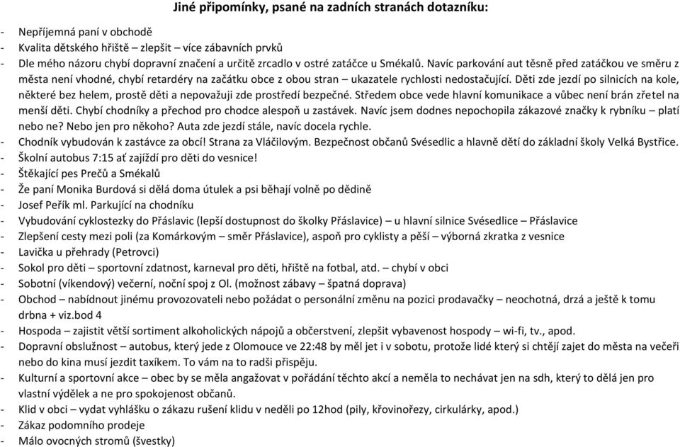 Děti zde jezdí po silnicích na kole, některé bez helem, prostě děti a nepovažuji zde prostředí bezpečné. Středem obce vede hlavní komunikace a vůbec není brán zřetel na menší děti.