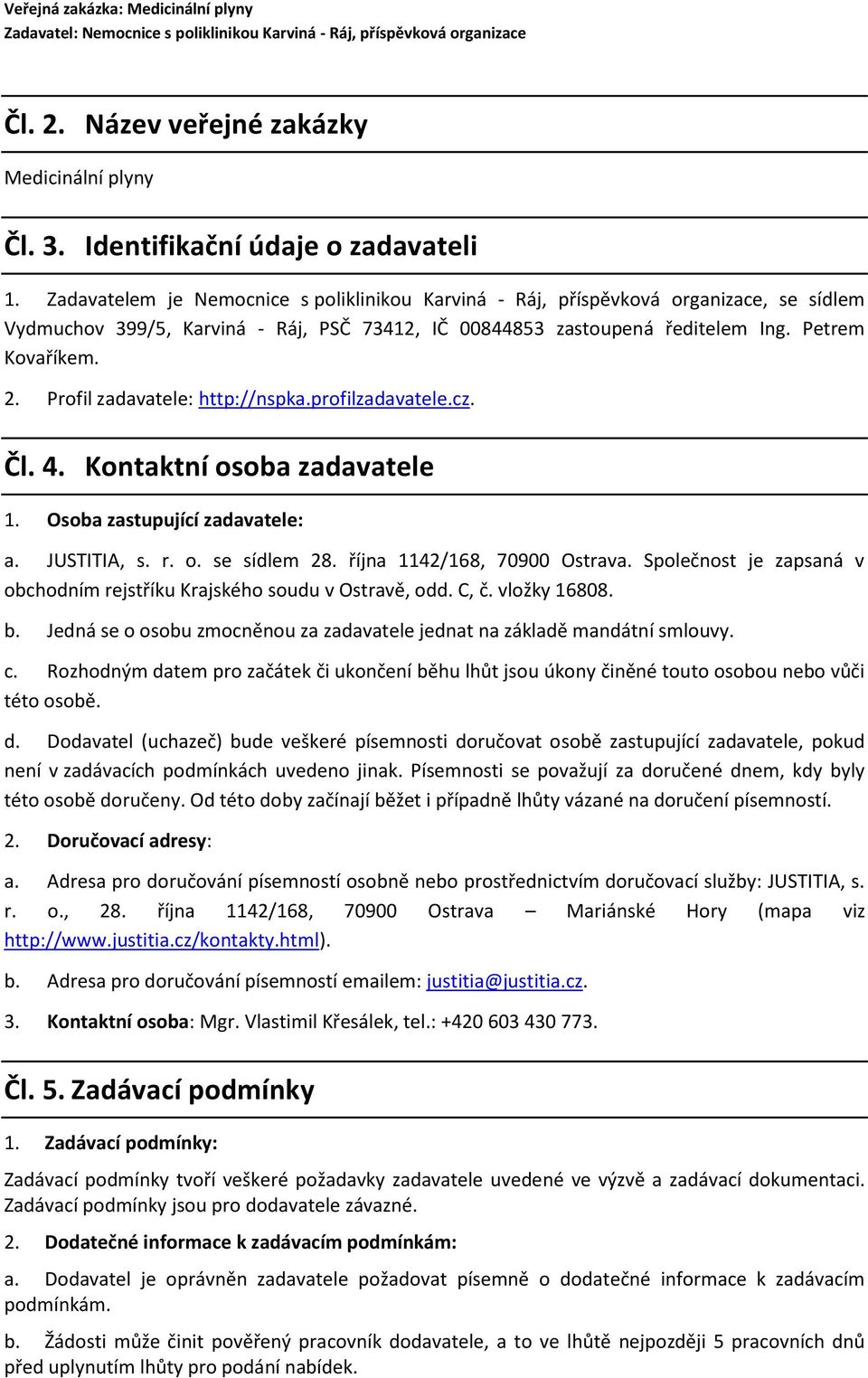Profil zadavatele: http://nspka.profilzadavatele.cz. Čl. 4. Kontaktní osoba zadavatele 1. Osoba zastupující zadavatele: a. JUSTITIA, s. r. o. se sídlem 28. října 1142/168, 70900 Ostrava.