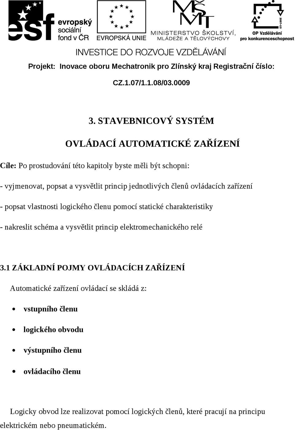 ovládacích zařízení - popsat vlastnosti logického členu pomocí statické charakteristiky - nakreslit schéma a vysvětlit princip elektromechanického relé 3.