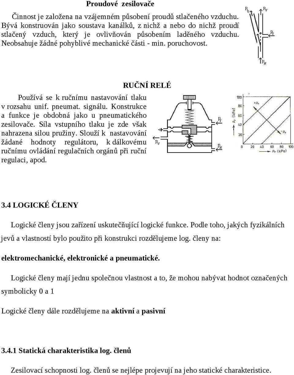 RUČNÍ RELÉ Používá se k ručnímu nastavování tlaku v rozsahu unif. pneumat. signálu. Konstrukce a funkce je obdobná jako u pneumatického zesilovače.