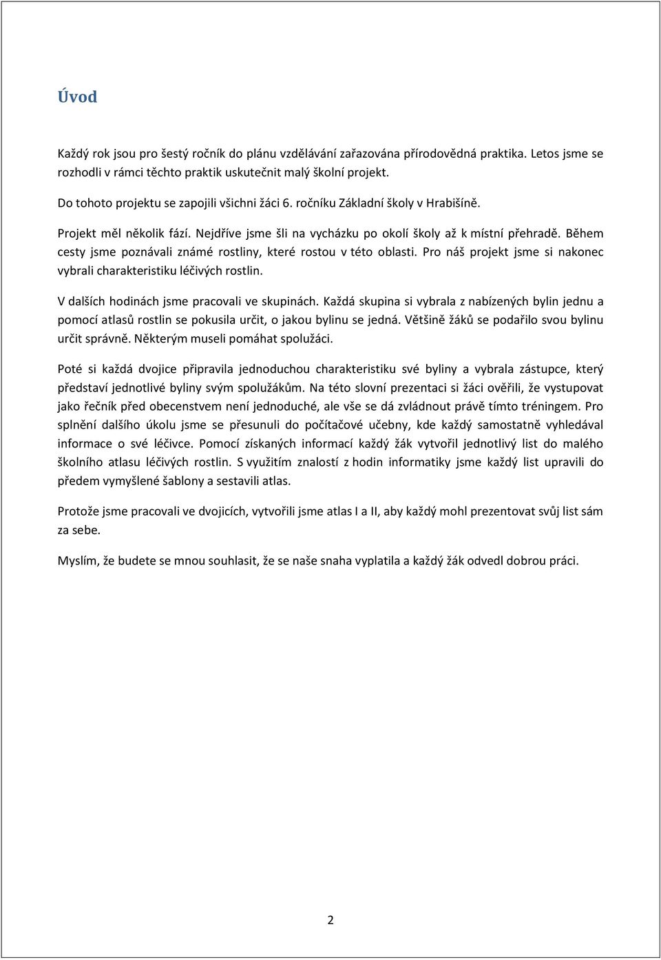 Během cesty jsme poznávali známé rostliny, které rostou v této oblasti. Pro náš projekt jsme si nakonec vybrali charakteristiku léčivých rostlin. V dalších hodinách jsme pracovali ve skupinách.